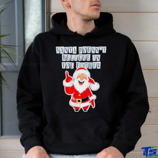 Santa Doesn’t Believe In You Either Tacky Shirt