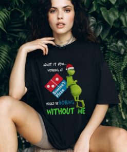 Santa Grinch Admit It Now Working At Domino’s Pizza Would Be Boring Without Me Merry Christmas 2023 shirt