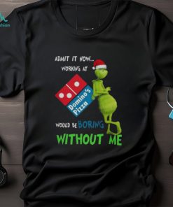 Santa Grinch Admit It Now Working At Domino’s Pizza Would Be Boring Without Me Merry Christmas 2023 shirt