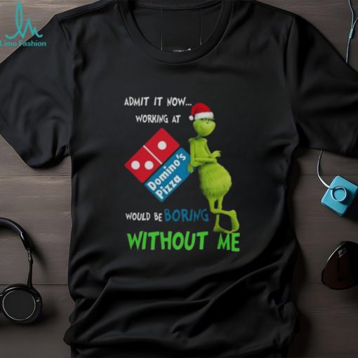 Santa Grinch Admit It Now Working At Domino’s Pizza Would Be Boring Without Me Merry Christmas 2023 shirt
