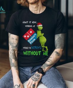 Santa Grinch Admit It Now Working At Domino’s Pizza Would Be Boring Without Me Merry Christmas 2023 shirt