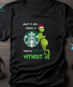 Santa Grinch Admit It Now Working At Starbucks Would Be Boring Without Me Merry Christmas 2023 shirt