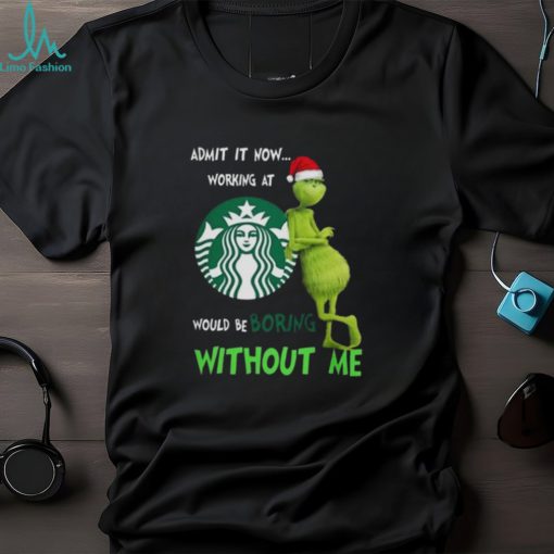 Santa Grinch Admit It Now Working At Starbucks Would Be Boring Without Me Merry Christmas 2023 shirt