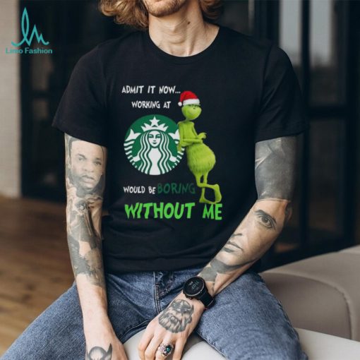 Santa Grinch Admit It Now Working At Starbucks Would Be Boring Without Me Merry Christmas 2023 shirt