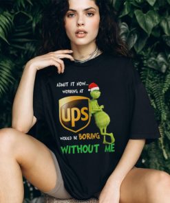 Santa Grinch Admit It Now Working At UPS Would Be Boring Without Me Merry Christmas 2023 shirt