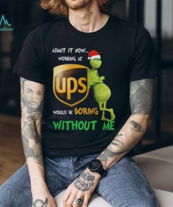 Santa Grinch Admit It Now Working At UPS Would Be Boring Without Me Merry Christmas 2023 shirt