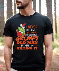 Santa Grinch I Never Dreamed That One Day I’d Become A Grumpy Old Man But Here I Am Killing It Shirt