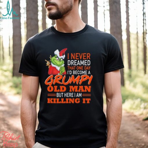 Santa Grinch I Never Dreamed That One Day I’d Become A Grumpy Old Man But Here I Am Killing It Shirt