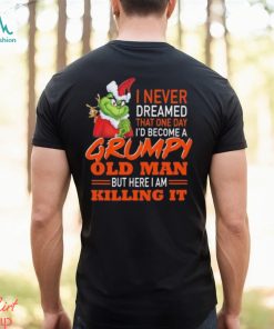 Santa Grinch I Never Dreamed That One Day I’d Become A Grumpy Old Man But Here I Am Killing It Shirt