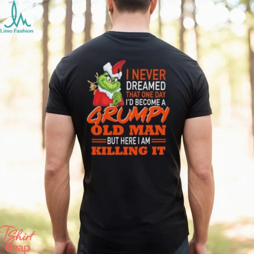 Santa Grinch I Never Dreamed That One Day I’d Become A Grumpy Old Man But Here I Am Killing It Shirt