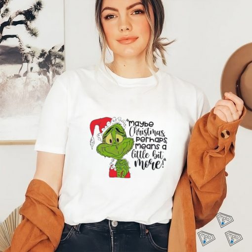 Santa Grinch Maybe Christmas Perhaps Means A Little Bit More T Shirt