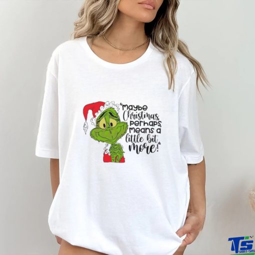 Santa Grinch Maybe Christmas Perhaps Means A Little Bit More T Shirt