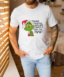 Santa Grinch Maybe Christmas Perhaps Means A Little Bit More T Shirt