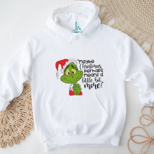 Santa Grinch Maybe Christmas Perhaps Means A Little Bit More T Shirt