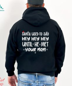 Santa Used To Say Hey Hey Hey Until He Met Your Mom T Shirt