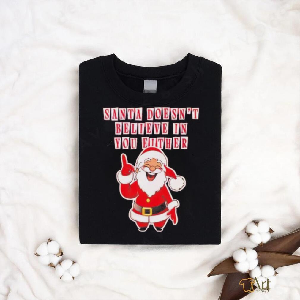 Santa doesn’t believe in you either Christmas shirt Santa doesn’t believe in you either Christmas shirt