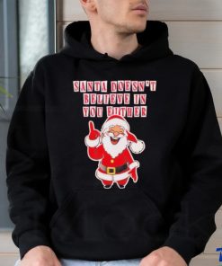 Santa doesn’t believe in you either Christmas shirt