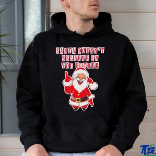 Santa doesn’t believe in you either Christmas shirt