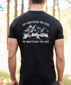 Say Whatever You Feel Be Whatever You Are Shirt