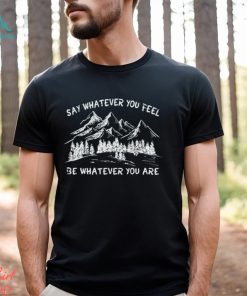 Say Whatever You Feel Be Whatever You Are Shirt