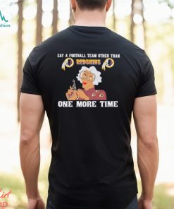 Say a football team other than Washington Redskins one more time shirt