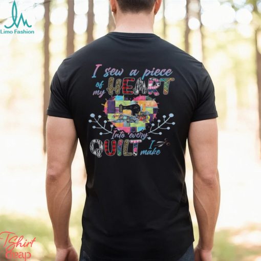 Sew A Piece Of My Heart Into Every Quilt I Make Shirt