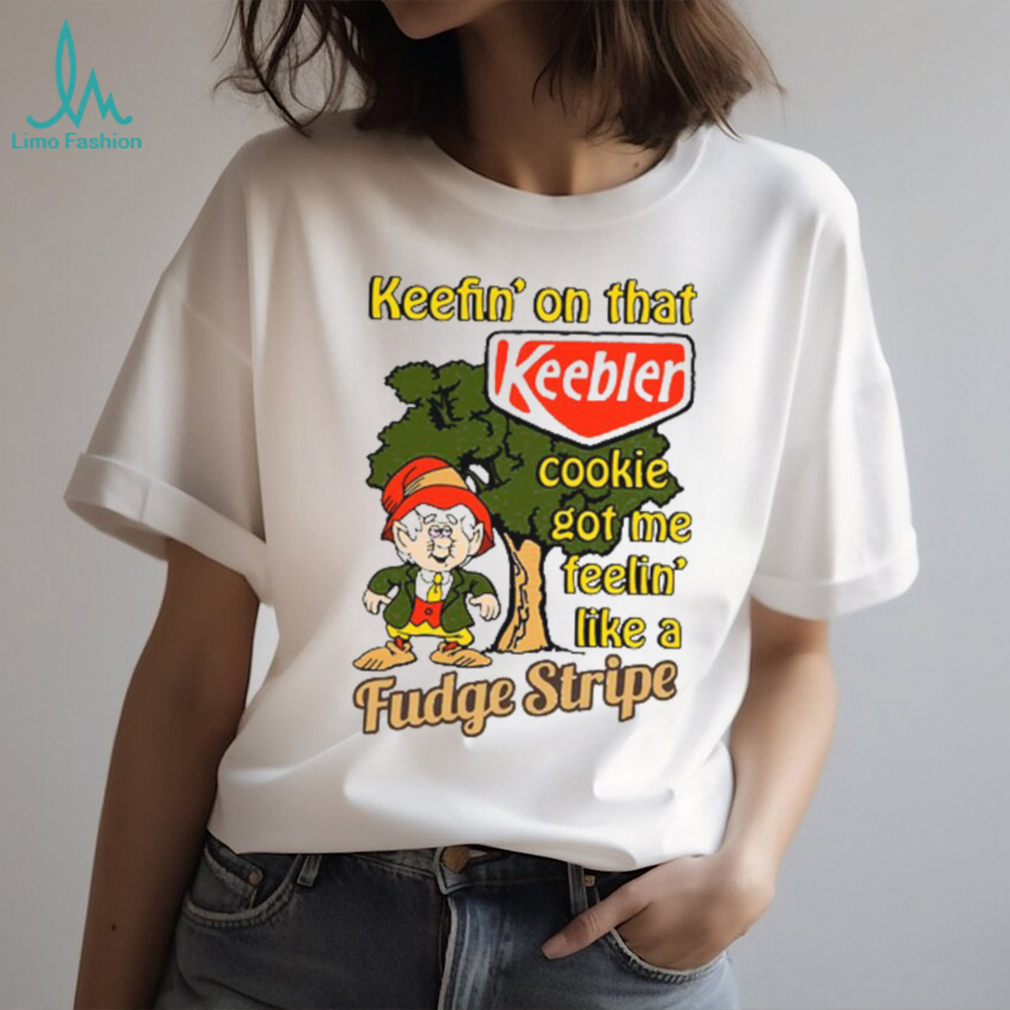 Shirt Keefin’ On That Keebler Cookie Got Me Feelin’ Like A Fudge Stripe Unisex T Shirt Shirt Keefin’ On That Keebler Cookie Got Me Feelin’ Like A Fudge Stripe Unisex T Shirt
