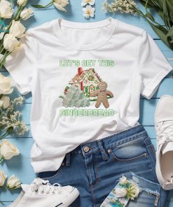 Shirt Let's Get This Gingerbread Tacky Unisex T Shirt, hoodie, sweater, long sleeve and tank top Shirt Let's Get This Gingerbread Tacky Unisex T Shirt