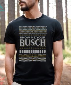 Show Me Your Busch Beer Ugly Christmas Shirt