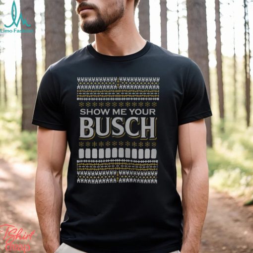 Show Me Your Busch Beer Ugly Christmas Shirt