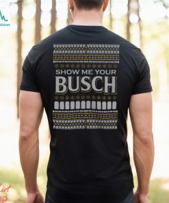 Show Me Your Busch Beer Ugly Christmas Shirt