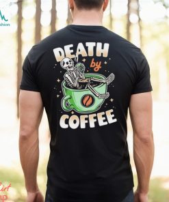 Skeleton death by coffee funny shirt