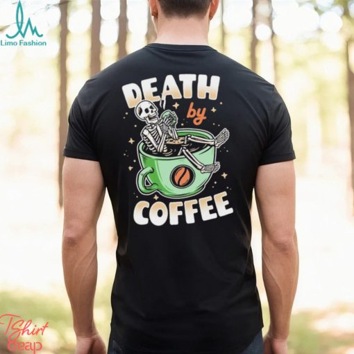Skeleton death by coffee funny shirt