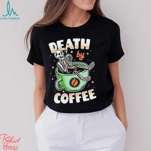 Skeleton death by coffee funny shirt
