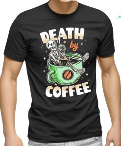 Skeleton death by coffee funny shirt