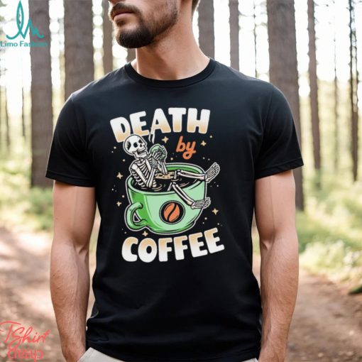 Skeleton death by coffee funny shirt