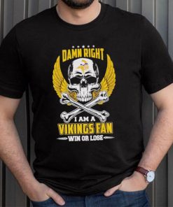 Skull damn right I am a Vikings fan win or lose shirt