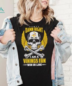 Skull damn right I am a Vikings fan win or lose shirt