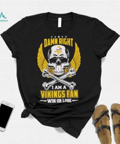 Skull damn right I am a Vikings fan win or lose shirt