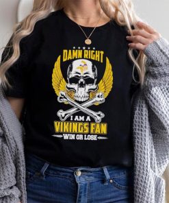 Skull damn right I am a Vikings fan win or lose shirt