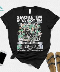 Smoke Em If Ya Got Em Cowboys Killers Philadelphia Eagles 28 – 23 Dallas Cowboys Shirt