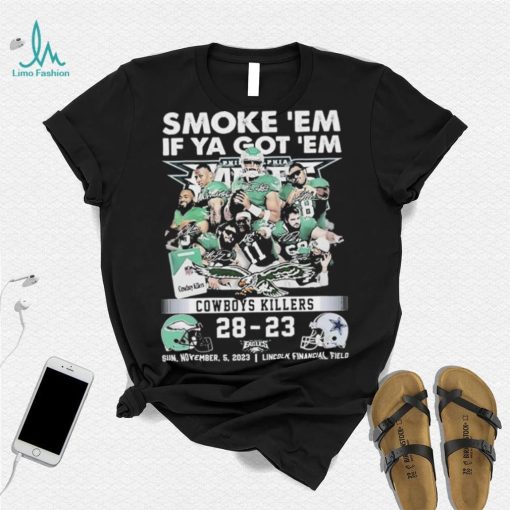 Smoke Em If Ya Got Em Cowboys Killers Philadelphia Eagles 28 – 23 Dallas Cowboys Shirt