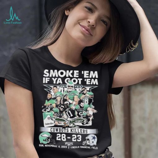 Smoke Em If Ya Got Em Cowboys Killers Philadelphia Eagles 28 – 23 Dallas Cowboys Shirt