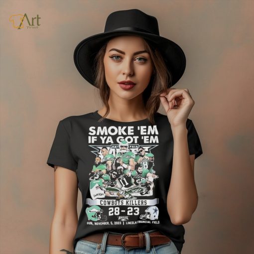 Smoke Em If Ya Got Em Cowboys Killers Philadelphia Eagles 28 – 23 Dallas Cowboys Shirt