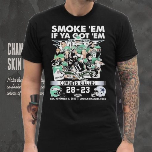 Smoke Em If Ya Got Em Cowboys Killers Philadelphia Eagles 28 – 23 Dallas Cowboys Shirt