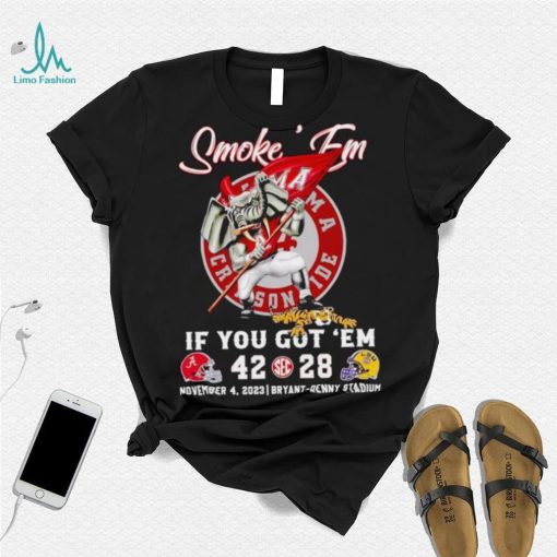 Smoke ’em if you got ’em Alabama 42 28 LSU Tigers November 4 2023 shirt