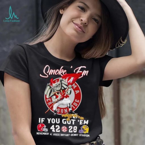 Smoke ’em if you got ’em Alabama 42 28 LSU Tigers November 4 2023 shirt