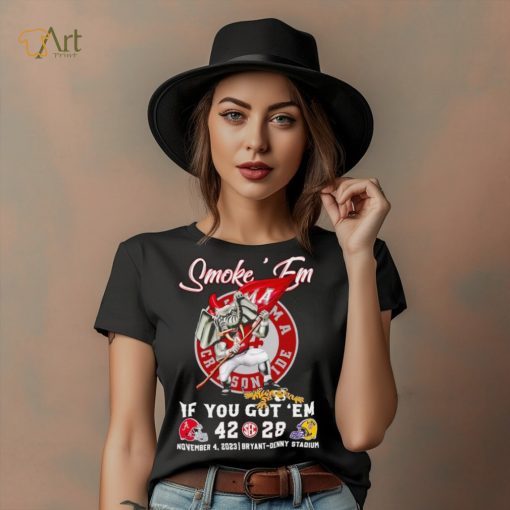 Smoke ’em if you got ’em Alabama 42 28 LSU Tigers November 4 2023 shirt