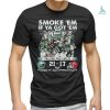 Smoke ‘Em If Ya Got ‘Em Philadelphia Eagles 21 – 17 Kansas City Chiefs November 20, 2023 Arrowhead Stadium T Shirt