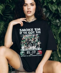 Smoke ‘Em If Ya Got ‘Em Philadelphia Eagles 21 – 17 Kansas City Chiefs November 20, 2023 Arrowhead Stadium T Shirt